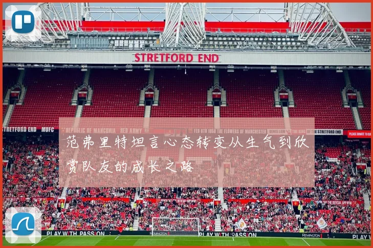 范弗里特坦言心态转变从生气到欣赏队友的成长之路